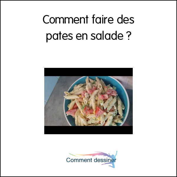 Comment faire des pates en salade